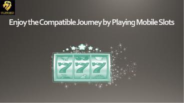Enjoy the Compatible Journey by Playing Mobile Slots