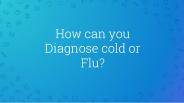 Diagnose Between Cold or Flu