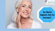 ARE DENTAL IMPLANTS SAFE FOR EVERYONE?