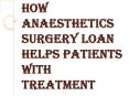 Anaesthetics Surgery Loan and Reviving Hope in the Lives of Patients PowerPoint PPT Presentation