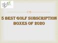 5 Best Golf Subscription Boxes of 2020 PowerPoint PPT Presentation