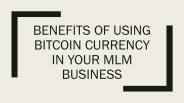 BENEFITS OF USING BITCOIN CURRENCY IN YOUR MLM BUSINESS