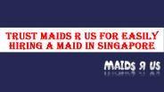 Trust Maids R Us for Easily Hiring a Maid in Singapore
