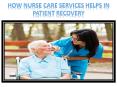 How Nurse Care Services Helps in Patient Recovery PowerPoint PPT Presentation