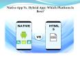 Native app vs hybrid app which platform is best? PowerPoint PPT Presentation