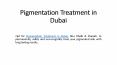 Pigmentation Treatment in Dubai (2) PowerPoint PPT Presentation