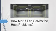 How Marut Fan Solves the Heat Problems?