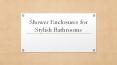 Shower Enclosures for Stylish Bathrooms PowerPoint PPT Presentation