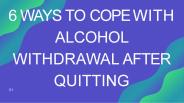 6 WAYS TO COPE WITH ALCOHOL WITHDRAWAL AFTER QUITTING