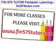 FIN 575 TUTOR Fantastic Learning--fin575tutor.com