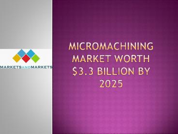 Micromachining Market worth $3.3 billion by 2025
