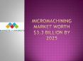 Micromachining Market worth $3.3 billion by 2025 PowerPoint PPT Presentation
