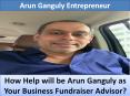 How help will be Arun Ganguly as your Business Fundraiser advisor PowerPoint PPT Presentation