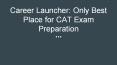 Career Launcher: Only Best Place for CAT Exam Preparation PowerPoint PPT Presentation