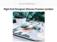 High End Designer Glasses Frames London PowerPoint PPT Presentation