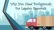 Why You Need Professionals For London Removals