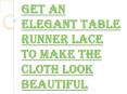 How to Make the Cloth Beautiful Using the Table Runner Lace? PowerPoint PPT Presentation