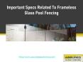 Important Specs Related To Frameless Glass Pool Fencing PowerPoint PPT Presentation