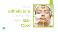 How Estheticians Can Help With Skin Care PowerPoint PPT Presentation