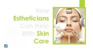 How Estheticians Can Help With Skin Care