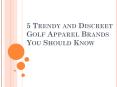 5 trendy and discreet golf apparel brands you should know PowerPoint PPT Presentation