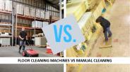 Floor Cleaning Machines Vs Manual Cleaning