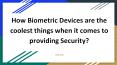 How Biometric Devices are the coolest things when it comes to providing Security? PowerPoint PPT Presentation
