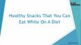 Healthy Snacks That You Can Eat While On A Diet PowerPoint PPT Presentation