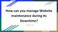 How can you manage Website maintenance during its Downtime? PowerPoint PPT Presentation