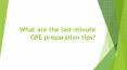 What are the last-minute GRE preparation tips? PowerPoint PPT Presentation