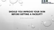 Should You Improve Your Skin before Getting a Facelift?