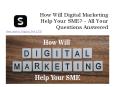 How Will Digital Marketing Help Your SME? - All Your Questions Answered PowerPoint PPT Presentation