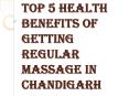 What are the Advantages of Getting a Good Massage in Chandigarh? PowerPoint PPT Presentation