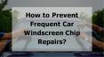 How to Prevent Frequent Car Windscreen Chip Repairs? PowerPoint PPT Presentation