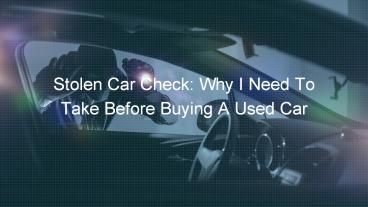 How stolen car check prevents you from buying an issue-free car?