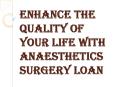 How to Get a Quick Anaesthetics Surgery Loan? PowerPoint PPT Presentation