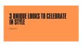 3 UNIQUE LOOKS TO CELEBRATE IN STYLE PowerPoint PPT Presentation