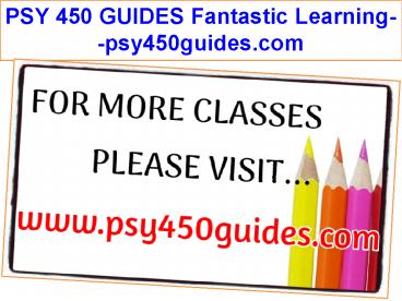PSY 450 GUIDES Fantastic Learning--psy450guides.com