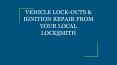 VEHICLE LOCK-OUTS & IGNITION REPAIR FROM YOUR LOCAL LOCKSMITH PowerPoint PPT Presentation