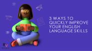 3 Ways to Quickly Improve Your English Language Skills