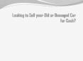 Looking to Sell your Old or Damaged Car For Cash? PowerPoint PPT Presentation