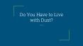 Do You Have to Live with Dust? PowerPoint PPT Presentation