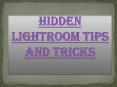 Hidden Lightroom Tips and Tricks PowerPoint PPT Presentation