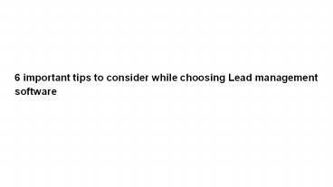 6 important tips to consider while choosing Lead management software