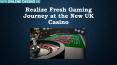 Realize Fresh Gaming Journey at the New UK Casino PowerPoint PPT Presentation