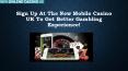 Sign Up At The New Mobile Casino UK To Get Better Gambling Experience! PowerPoint PPT Presentation