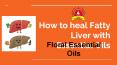 Best Essential Oils for Fatty Liver- Floral Essential Oils PowerPoint PPT Presentation