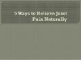 5 Ways to Relieve Joint Pain Naturally PowerPoint PPT Presentation