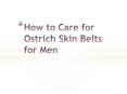 How to Care for Ostrich Skin Belts for Men PowerPoint PPT Presentation
