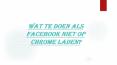 WAT TE DOEN ALS FACEBOOK NIET OP CHROME LADEN? PowerPoint PPT Presentation